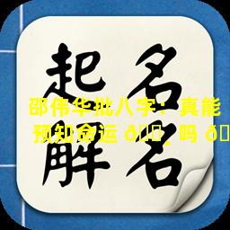 邵伟华批八字：真能预知命运 🕸 吗 🌾